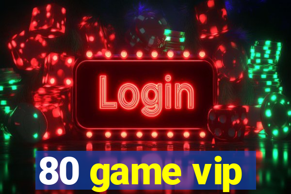 80 game vip